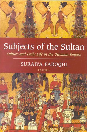 Subjects of the Sultan: Culture and Daily Life in the Ottoman Empire - Suraiya Faroqhi [KSIĄŻKA]