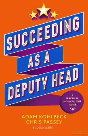 Succeeding as a Deputy Head: The ultimate guide to deputy headship - Adam Kohlbeck [KSIĄŻKA]