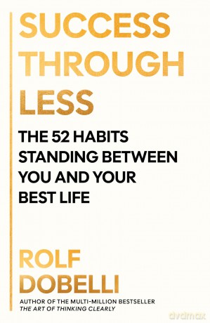 Success Through Less: The 52 Habits Standing Between You and Your Best Life - Rolf Dobelli [KSIĄŻKA]