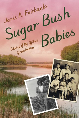Sugar Bush Babies: Stories of My Ojibwe Grandmother - Janis A. Fairbanks [KSIĄŻKA]