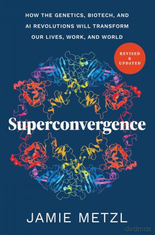 Superconvergence: How the Genetics, Biotech, and AI Revolutions Will Transform our Lives, Work, and World - Jamie Metzl [KSIĄŻKA]