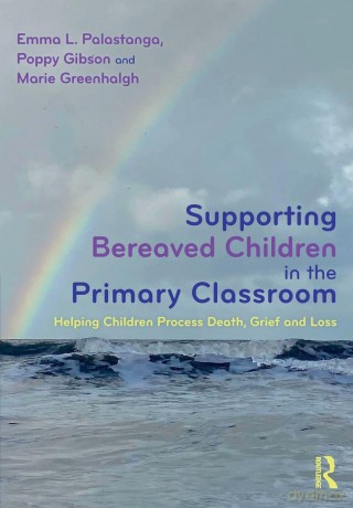 Supporting Bereaved Children in the Primary Classroom: Helping Children Process Death, Grief and Loss - Emma L. Palastanga [KSIĄŻKA]