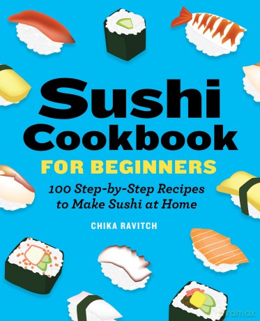 Sushi Cookbook for Beginners: 100 Step-By-Step Recipes to Make Sushi at Home - Chika Ravitch [KSIĄŻKA]