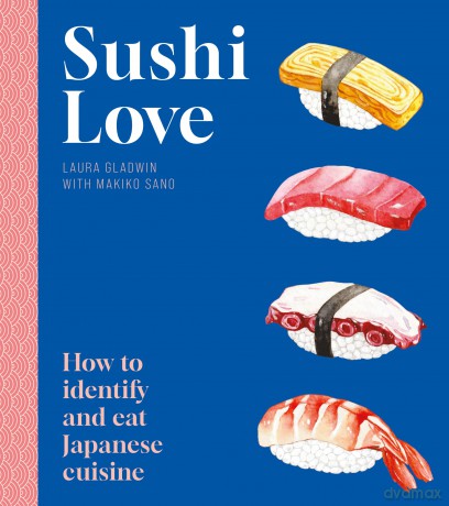 Sushi Love: How to identify and eat Japanese cuisine - Laura Gladwin [KSIĄŻKA]