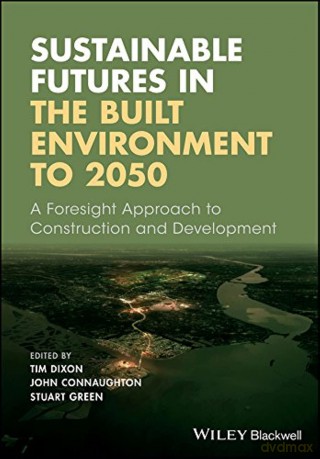 Sustainable Futures in the Built Environment to 2050: A Foresight Approach to Construction and Development - Tim Dixon [KSIĄŻKA]