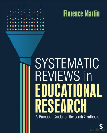 Systematic Reviews in Educational Research: A Practical Guide for Research Synthesis - Florence Martin [KSIĄŻKA]