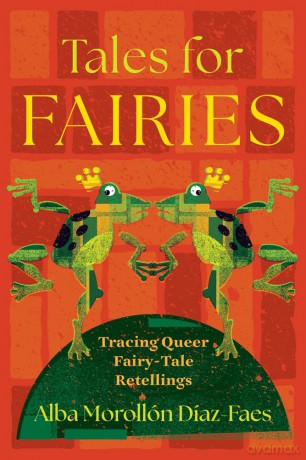 Tales for Fairies: Tracing Queer Fairy-Tale Retellings (The Donald Haase Series in Fairy-Tale Studies) - Alba Morollón Díaz-Faes [KSIĄŻKA]