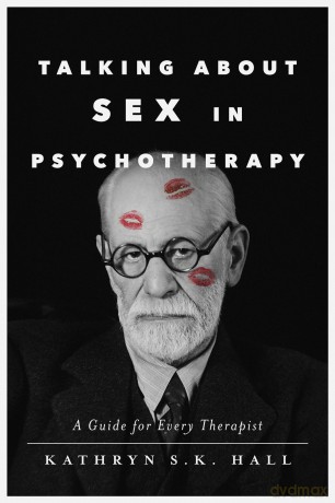 Talking About Sex in Psychotherapy: A Guide for Every Therapist - Kathryn S. K. Hall [KSIĄŻKA]