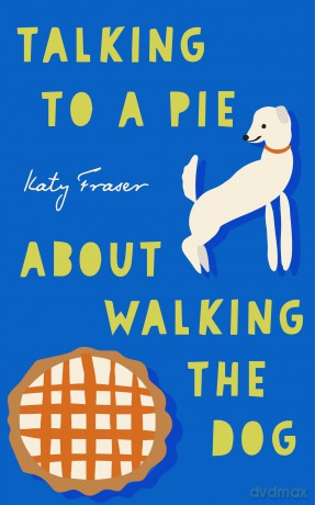 Talking to a Pie About Walking the Dog - Katy Fraser [KSIĄŻKA]