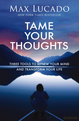 Tame Your Thoughts: Three Tools to Renew Your Mind and Transform Your Life - The Perfect Christian New Year's Resolution Gift - Max Lucado [KSIĄŻKA]