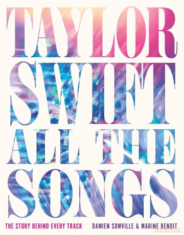 Taylor Swift All the Songs: The Story Behind Every Track - Damien Somville [KSIĄŻKA]
