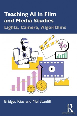Teaching AI in Film and Media Studies: Lights, Camera, Algorithms - Bridget Kies [KSIĄŻKA]