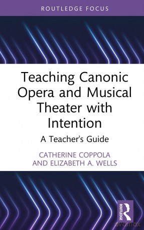 Teaching Canonic Opera and Musical Theater with Intention: A Teacher's Guide (Modern Musicology and the College Classroom) - Catherine Coppola [KSIĄŻKA]