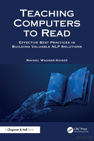 Teaching Computers to Read: Effective Best Practices in Building Valuable NLP Solutions - Rachel Wagner-Kaiser [KSIĄŻKA]