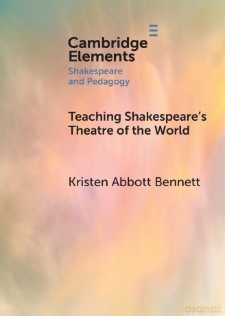Teaching Shakespeare's Theatre of the World (Elements in Shakespeare and Pedagogy) - Kristen Abbott Bennett [KSIĄŻKA]
