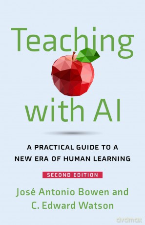 Teaching with AI: A Practical Guide to a New Era of Human Learning - José Antonio Bowen [KSIĄŻKA]
