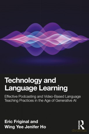 Technology and Language Learning: Effective Podcasting and Video-Based Language Teaching Practices in the Age of Generative AI - Eric Friginal [KSIĄŻKA]