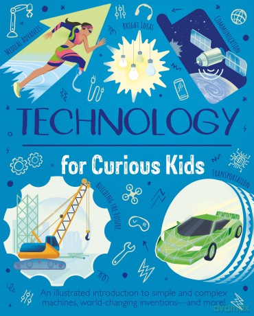 Technology for Curious Kids: An illustrated introduction to simple and complex machines, world-changing inventions - and more! - Anna Claybourne [KSIĄŻKA]