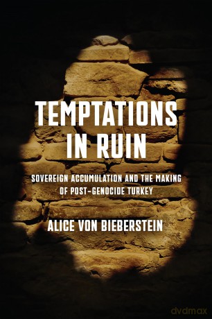 Temptations in Ruin: Sovereign Accumulation and the Making of Post-Genocide Turkey (Ethnography of Political Violence) - Dr Alice Von Bieberstein [KSIĄŻKA]