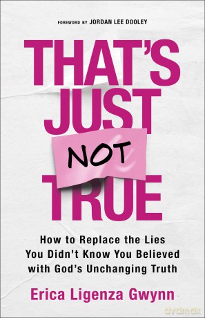 That's Just Not True: How to Replace the Lies You Didn't Know You Believed with God's Unchanging Truth - Erica Ligenza Gwynn [KSIĄŻKA]