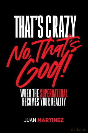 That's Crazy-No, That's God: When the Supernatural Becomes Your Reality - Juan Martinez [KSIĄŻKA]