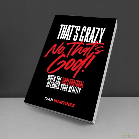 That's Crazy-No, That's God: When the Supernatural Becomes Your Reality - Juan Martinez [KSIĄŻKA]