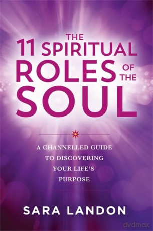 The 11 Spiritual Roles of the Soul: A Channelled Guide to Discovering Your Life's Purpose - Sara Landon [KSIĄŻKA]