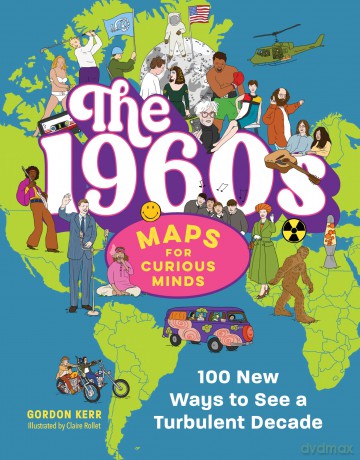 The 1960s Maps for Curious Minds: 100 New Ways to See a Turbulent Decade - Gordon Kerr [KSIĄŻKA]