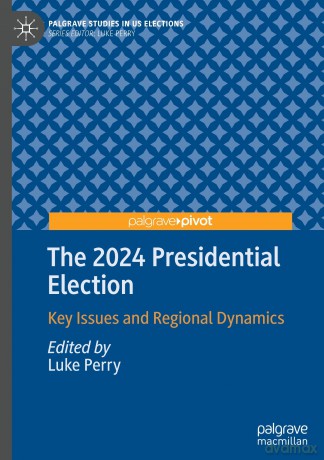 The 2024 Presidential Election: Key Issues and Regional Dynamics (Palgrave Studies in US Elections) - Luke Perry [KSIĄŻKA]