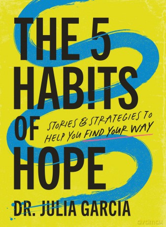 The 5 Habits of Hope: Stories and Strategies to Help You Find Your Way - The Perfect Inspirational New Year's Resolution Gift - Dr. Julia Garcia [KSIĄŻKA]