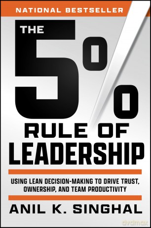 The 5% Rule of Leadership: Using Lean Decision-Making to Drive Trust, Ownership, and Team Productivity - Anil K. Singhal [KSIĄŻKA]