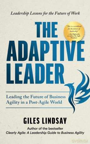 The Adaptive Leader: Leading the Future of Business Agility in a Post-Agile World - Giles Lindsay [KSIĄŻKA]