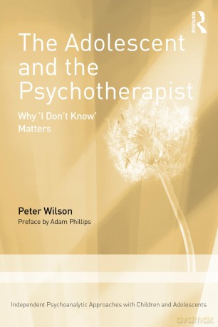 The Adolescent and the Psychotherapist: Why 'I Don't Know' Matters (Independent Psychoanalytic Approaches with Children and Adolescents) - Peter Wilson [KSIĄŻKA]