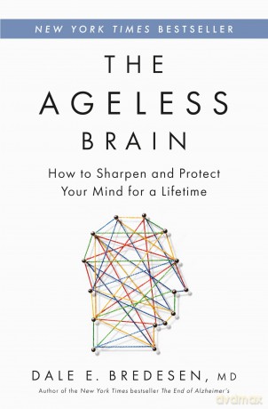The Ageless Brain: How to Sharpen and Protect Your Mind for a Lifetime - MD Dale E Bredesen [KSIĄŻKA]
