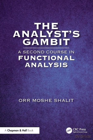 The Analyst's Gambit: A Second Course in Functional Analysis - Orr Moshe Shalit [KSIĄŻKA]