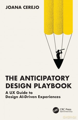 The Anticipatory Design Playbook: A UX Guide to Design AI-Driven Experiences - Joana Cerejo [KSIĄŻKA]