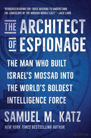 The Architect of Espionage: The Man Who Built Israel's Mossad into the World's Boldest Intelligence Force - Samuel M. Katz [KSIĄŻKA]