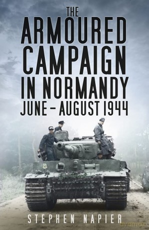 The Armoured Campaign in Normandy: June - August 1944 - Stephen Napier [KSIĄŻKA]