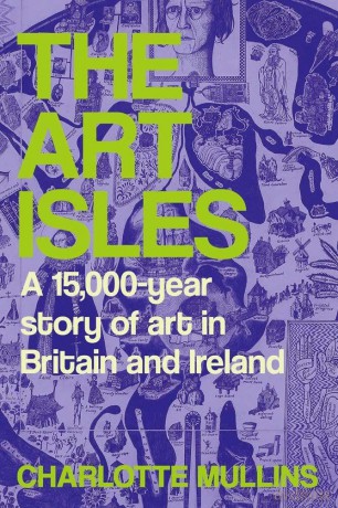 The Art Isles: A 15,000-Year Story of Art in Britain and Ireland - Charlotte Mullins [KSIĄŻKA]