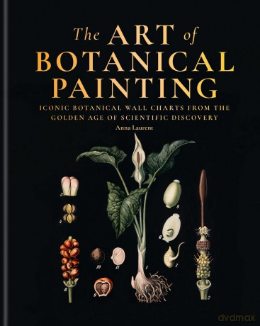 The Art of Botanical Painting: Iconic botanical wall charts from the golden age of scientific discovery - Anna Laurent [KSIĄŻKA]