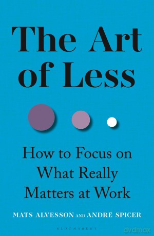 The Art of Less: How to Focus on What Really Matters at Work - Mats Alvesson [KSIĄŻKA]