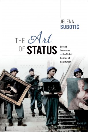 The Art of Status: Looted Treasures and the Global Politics of Restitution - Jelena Subotić [KSIĄŻKA]