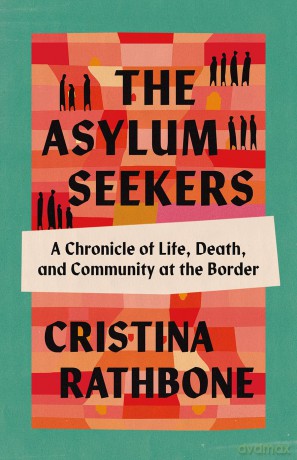 The Asylum Seekers: A Chronicle of Life, Death, and Community at the Border - Cristina Rathbone [KSIĄŻKA]