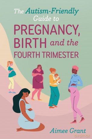 The Autism-Friendly Guide to Pregnancy, Birth and the Fourth Trimester - Aimee Grant [KSIĄŻKA]