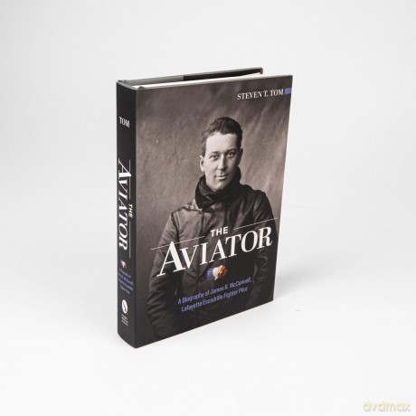 The Aviator: A Biography of James R. McConnell, Lafayette Escadrille Fighter Pilot - Steven T. Tom [KSIĄŻKA]