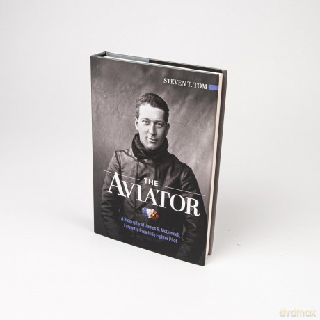 The Aviator: A Biography of James R. McConnell, Lafayette Escadrille Fighter Pilot - Steven T. Tom [KSIĄŻKA]