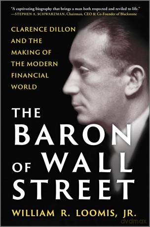 The Baron of Wall Street: Clarence Dillon and the Making of the Modern Financial World - William R. Loomis Jr. [KSIĄŻKA]