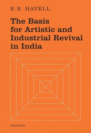 The Basis for Artistic and Industrial Revival in India - Ernest Brinfield Havell [KSIĄŻKA]