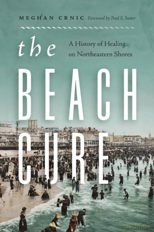 The Beach Cure: A History of Healing on Northeastern Shores (Weyerhaeuser Environmental Books) - Meghan Crnic [KSIĄŻKA]