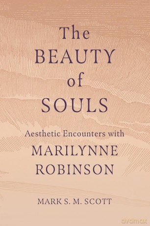 The Beauty of Souls: Aesthetic Encounters with Marilynne Robinson - Mark S. M. Scott [KSIĄŻKA]
